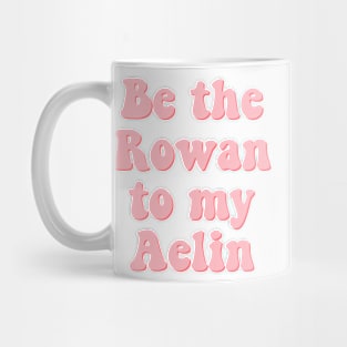 Be the Rowan to my Aelin Mug